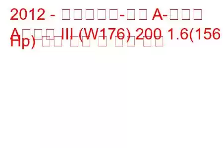 2012 - 메르세데스-벤츠 A-클래스
A클래스 III (W176) 200 1.6(156 Hp) 연료 소비 및 기술 사양