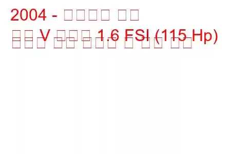 2004 - 폭스바겐 골프
골프 V 플러스 1.6 FSI (115 Hp) 플러스 연료 소비량 및 기술 사양