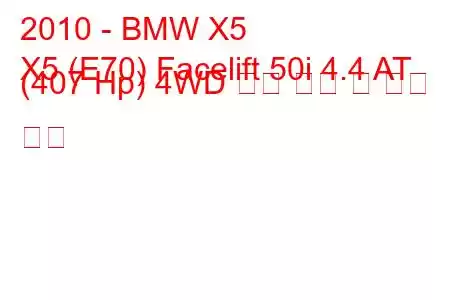 2010 - BMW X5
X5 (E70) Facelift 50i 4.4 AT (407 Hp) 4WD 연료 소비 및 기술 사양