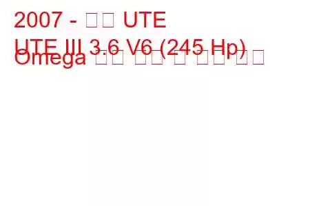 2007 - 홀덴 UTE
UTE III 3.6 V6 (245 Hp) Omega 연료 소비 및 기술 사양