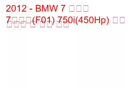 2012 - BMW 7 시리즈
7시리즈(F01) 750i(450Hp) 연료 소비량 및 기술 사양