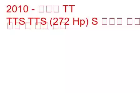 2010 - 아우디 TT
TTS TTS (272 Hp) S 트로닉 연료 소비 및 기술 사양