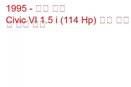 1995 - 혼다 시빅
Civic VI 1.5 i (114 Hp) 연료 소비 및 기술 사양