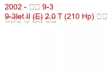 2002 - 사브 9-3
9-3let II (E) 2.0 T (210 Hp) 연료 소비량 및 기술 사양