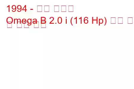 1994 - 오펠 오메가
Omega B 2.0 i (116 Hp) 연료 소비 및 기술 사양