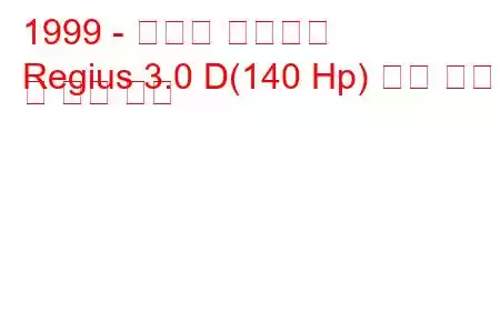 1999 - 토요타 레지우스
Regius 3.0 D(140 Hp) 연료 소비 및 기술 사양