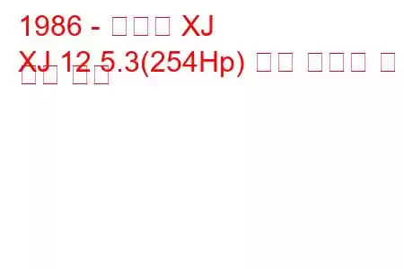 1986 - 재규어 XJ
XJ 12 5.3(254Hp) 연료 소비량 및 기술 사양