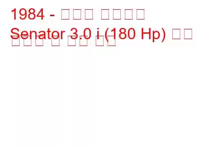 1984 - 복스홀 상원의원
Senator 3.0 i (180 Hp) 연료 소비량 및 기술 사양