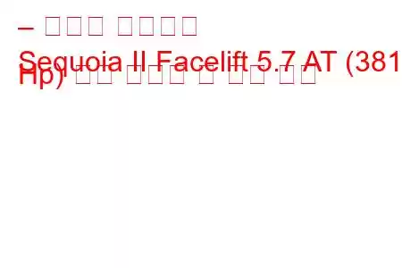 – 토요타 세쿼이아
Sequoia II Facelift 5.7 AT (381 Hp) 연료 소비량 및 기술 사양