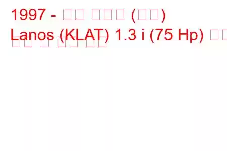 1997 - 대우 라노스 (센스)
Lanos (KLAT) 1.3 i (75 Hp) 연료 소비 및 기술 사양