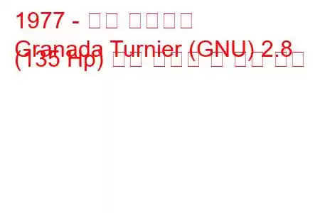 1977 - 포드 그라나다
Granada Turnier (GNU) 2.8 (135 Hp) 연료 소비량 및 기술 사양