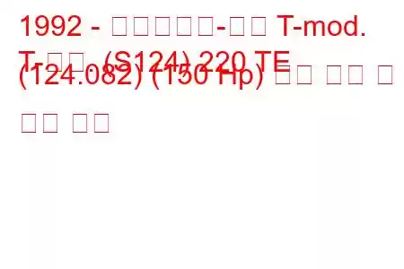 1992 - 메르세데스-벤츠 T-mod.
T-모드. (S124) 220 TE (124.082) (150 Hp) 연료 소비 및 기술 사양