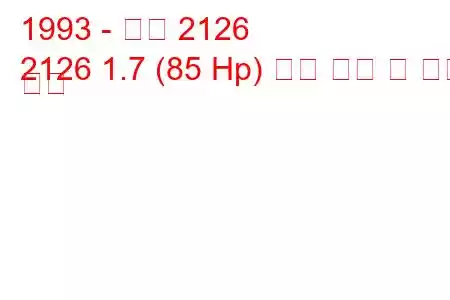 1993 - 이즈 2126
2126 1.7 (85 Hp) 연료 소비 및 기술 사양