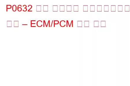 P0632 주행 거리계가 프로그래밍되지 않음 – ECM/PCM 문제 코드