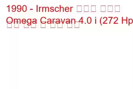 1990 - Irmscher 오메가 캐러밴
Omega Caravan 4.0 i (272 Hp) 연료 소비 및 기술 사양