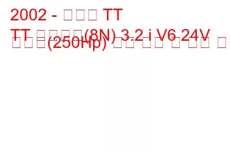 2002 - 아우디 TT
TT 로드스터(8N) 3.2 i V6 24V 콰트로(250Hp) 연료 소비 및 기술 사양