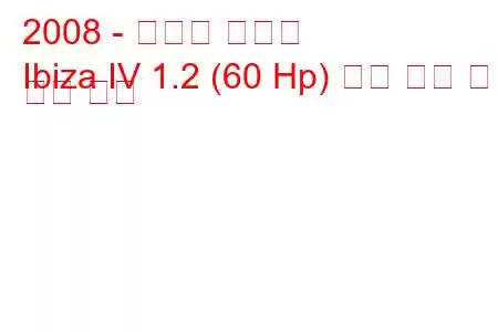 2008 - 세아트 이비자
Ibiza IV 1.2 (60 Hp) 연료 소비 및 기술 사양