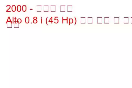 2000 - 마루티 알토
Alto 0.8 i (45 Hp) 연료 소비 및 기술 사양