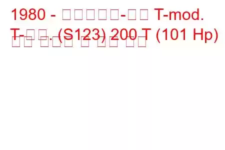 1980 - 메르세데스-벤츠 T-mod.
T-모드. (S123) 200 T (101 Hp) 연료 소비량 및 기술 사양