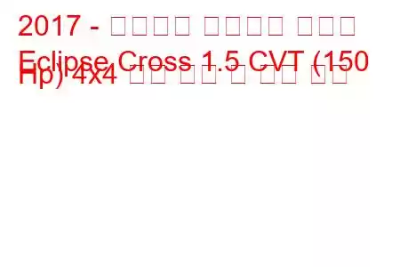 2017 - 미쓰비시 이클립스 크로스
Eclipse Cross 1.5 CVT (150 Hp) 4x4 연료 소비 및 기술 사양