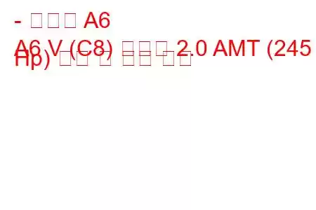 - 아우디 A6
A6 V (C8) 아반트 2.0 AMT (245 Hp) 연비 및 기술 사양