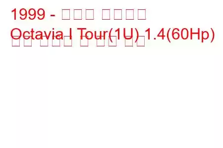 1999 - 스코다 옥타비아
Octavia I Tour(1U) 1.4(60Hp) 연료 소비량 및 기술 사양