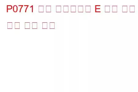 P0771 변속 솔레노이드 E 성능 또는 고착 문제 코드