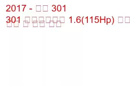 2017 - 푸조 301
301 페이스리프트 1.6(115Hp) 연료 소비 및 기술 사양