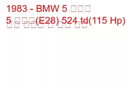 1983 - BMW 5 시리즈
5 시리즈(E28) 524 td(115 Hp) 연료 소비량 및 기술 사양