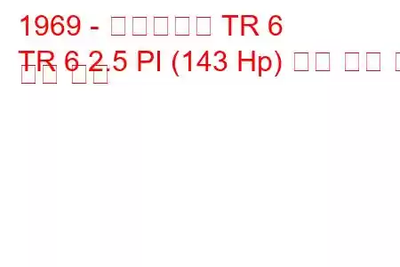 1969 - 트라이엄프 TR 6
TR 6 2.5 PI (143 Hp) 연료 소비 및 기술 사양