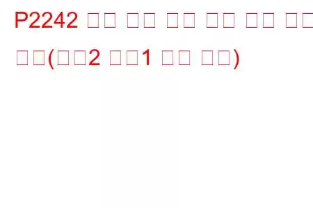 P2242 산소 센서 양극 전류 제어 회로 높음(뱅크2 센서1 문제 코드)