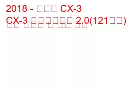 2018 - 마즈다 CX-3
CX-3 페이스리프트 2.0(121마력) 연료 소비량 및 기술 사양