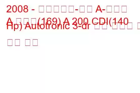 2008 - 메르세데스-벤츠 A-클래스
A 클래스(169) A 200 CDI(140 Hp) Autotronic 3-dr 연료 소비량 및 기술 사양