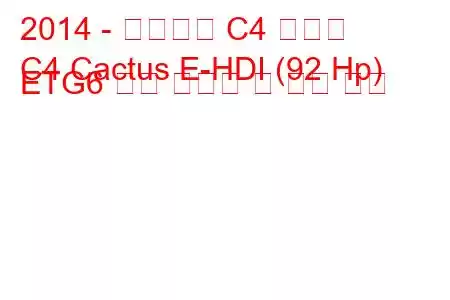 2014 - 시트로엥 C4 선인장
C4 Cactus E-HDI (92 Hp) ETG6 연료 소비량 및 기술 사양