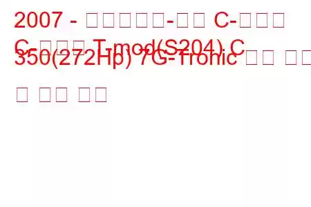 2007 - 메르세데스-벤츠 C-클래스
C-클래스 T-mod(S204) C 350(272Hp) 7G-Tronic 연료 소비 및 기술 사양