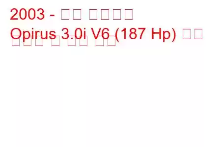 2003 - 기아 오피루스
Opirus 3.0i V6 (187 Hp) 연료 소비량 및 기술 사양