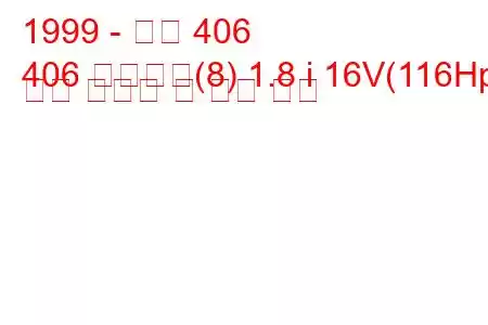 1999 - 푸조 406
406 브레이크(8) 1.8 i 16V(116Hp) 연료 소비량 및 기술 사양