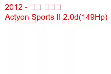 2012 - 쌍용 액티언
Actyon Sports II 2.0d(149Hp) 연료 소비량 및 기술 사양