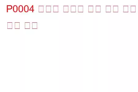 P0004 연료량 조절기 제어 회로 높은 문제 코드