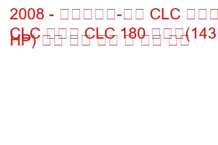 2008 - 메르세데스-벤츠 CLC 클래스
CLC 클래스 CLC 180 압축기(143 HP) 자동 연료 소비 및 기술 사양