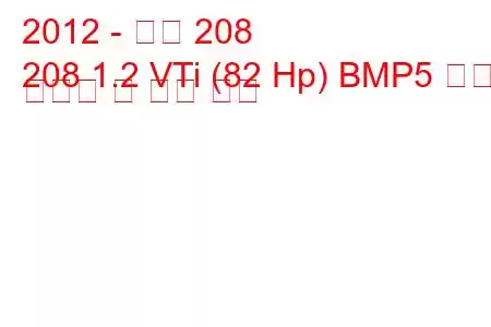 2012 - 푸조 208
208 1.2 VTi (82 Hp) BMP5 연료 소비량 및 기술 사양