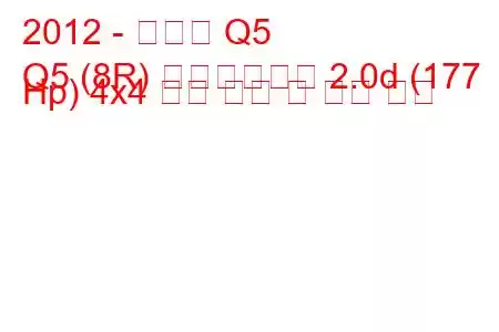 2012 - 아우디 Q5
Q5 (8R) 페이스리프트 2.0d (177 Hp) 4x4 연료 소비 및 기술 사양