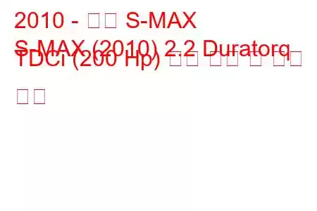 2010 - 포드 S-MAX
S-MAX (2010) 2.2 Duratorq TDCi (200 Hp) 연료 소비 및 기술 사양