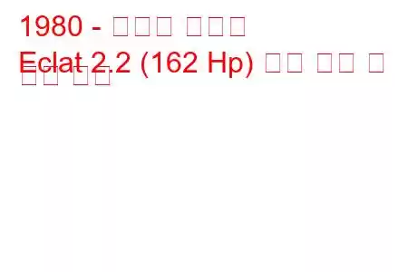 1980 - 로터스 에클라
Eclat 2.2 (162 Hp) 연료 소비 및 기술 사양