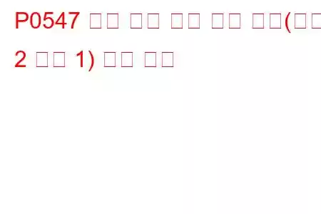 P0547 배기 가스 온도 센서 회로(뱅크 2 센서 1) 문제 코드
