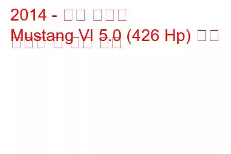 2014 - 포드 머스탱
Mustang VI 5.0 (426 Hp) 연료 소비량 및 기술 사양