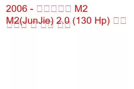 2006 - 브릴리언스 M2
M2(JunJie) 2.0 (130 Hp) 연료 소비량 및 기술 사양