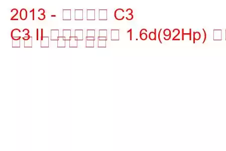 2013 - 시트로엥 C3
C3 II 페이스리프트 1.6d(92Hp) 연료 소비 및 기술 사양