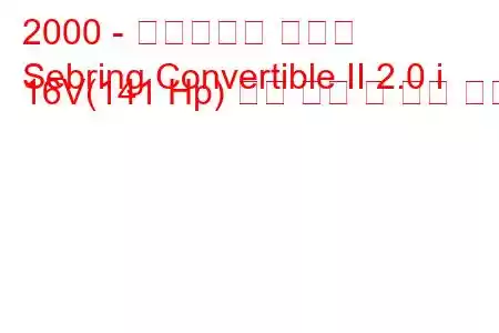 2000 - 크라이슬러 세브링
Sebring Convertible II 2.0 i 16V(141 Hp) 연료 소비 및 기술 사양