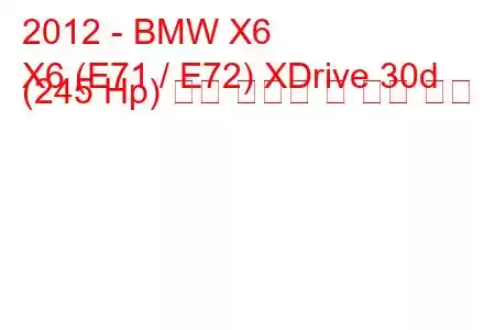 2012 - BMW X6
X6 (E71 / E72) XDrive 30d (245 Hp) 연료 소비량 및 기술 사양